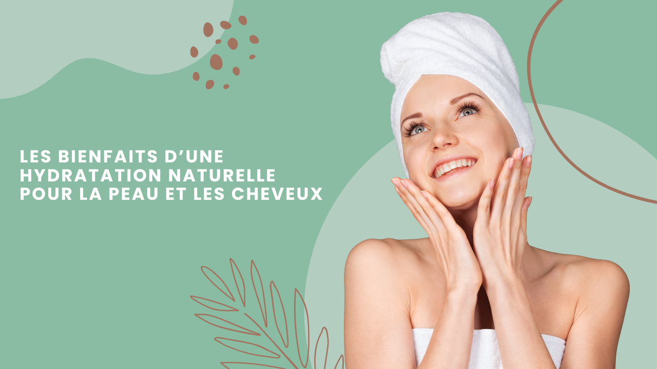 💧 Les bienfaits d’une hydratation naturelle pour la peau et les cheveux